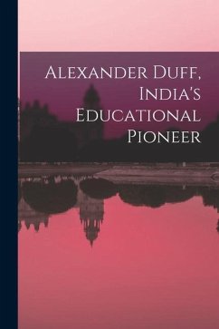 Alexander Duff, India's Educational Pioneer - Anonymous