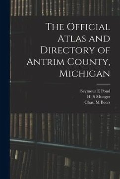 The Official Atlas and Directory of Antrim County, Michigan - Pond, Seymour E.