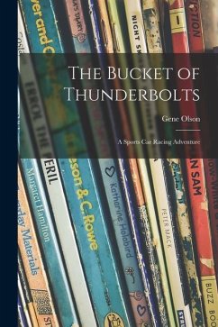 The Bucket of Thunderbolts; a Sports Car Racing Adventure - Olson, Gene