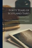Forty Years of Scotland Yard; the Record of a Lifetime's Service in the Criminal Investigation Department