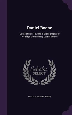 Daniel Boone: Contribution Toward a Bibliography of Writings Concerning Daniel Boone - Miner, William Harvey