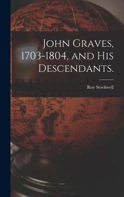 John Graves, 1703-1804, and His Descendants. - Stockwell, Roy