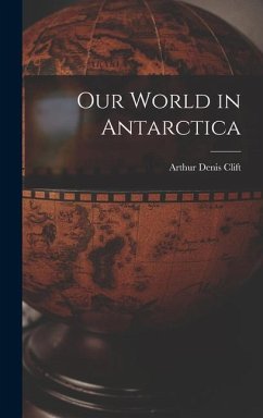 Our World in Antarctica - Clift, Arthur Denis
