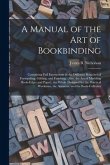 A Manual of the Art of Bookbinding: Containing Full Instructions in the Different Branches of Forwarding, Gilding, and Finishing: Also, the Art of Mar