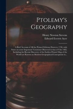 Ptolemy's Geography: a Brief Account of All the Printed Editions Down to 1730, With Notes on Some Important Variations Observed in That of - Stevens, Henry Newton; Ayer, Edward Everett