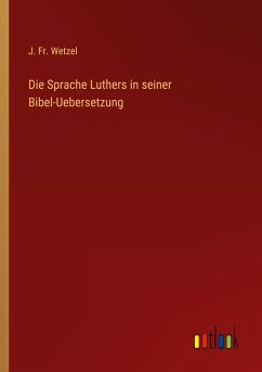Die Sprache Luthers in seiner Bibel-Uebersetzung