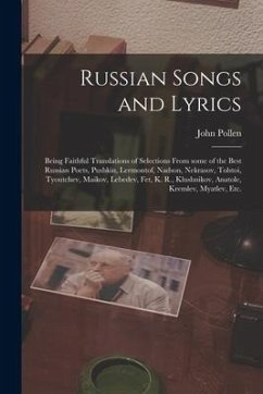 Russian Songs and Lyrics: Being Faithful Translations of Selections From Some of the Best Russian Poets, Pushkin, Lermontof, Nadson, Nekrasov, T - Pollen, John