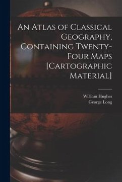 An Atlas of Classical Geography, Containing Twenty-four Maps [cartographic Material] - Hughes, William; Long, George