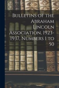 Bulletins of the Abraham Lincoln Association, 1923-1937, Numbers 1 to 50 - Anonymous