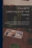 Cheiro's Language of the Hand: a Complete Practical Work on the Sciences of Cheirognomy and Cheiromancy, Containing the System, Rules, and Experience