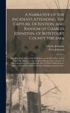 A Narrative of the Incidents Attending the Capture, Detention, and Ransom of Charles Johnston, of Botetourt County Virginia: Who Was Made Prisoner by