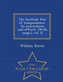 The Scottish War of Independence. Its antecedents and effects. [With maps.] vol. II - War College Series