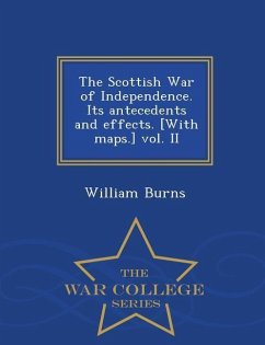 Cover The Scottish War of Independence. Its antecedents and effects. [With maps.] vol. II - War College Series