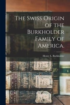 The Swiss Origin of the Burkholder Family of America. - Burkholder, Henry L.
