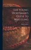 The Young Sportsman's Guide to Wrestling