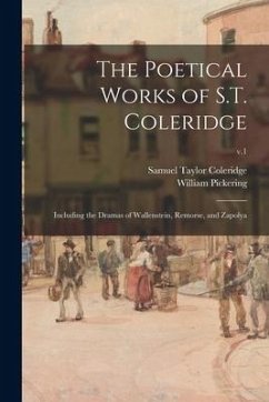 The Poetical Works of S.T. Coleridge: Including the Dramas of Wallenstein, Remorse, and Zapolya; v.1 - Coleridge, Samuel Taylor; Pickering, William