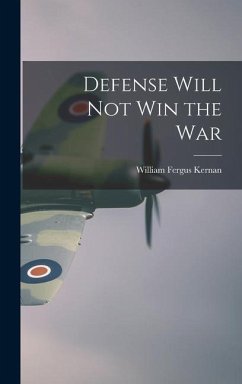 Defense Will Not Win the War - Kernan, William Fergus