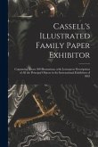 Cassell's Illustrated Family Paper Exhibitor; Containing About 300 Illustrations, With Letterpress Descriptions of All the Principal Objects in the In