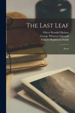 The Last Leaf: Poem - Holmes, Oliver Wendell; Edwards, George Wharton; Smith, Francis Hopkinson