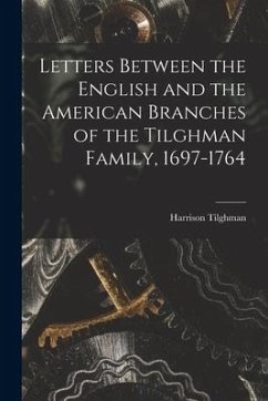 Letters Between the English and the American Branches of the Tilghman Family, 1697-1764 - Tilghman, Harrison