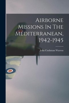 Airborne Missions In The Mediterranean, 1942-1945 - Warren, John Cushman