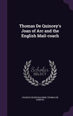 Thomas De Quincey's Joan of Arc and the English Mail-coach - Baldwin, Charles Sears; De Quincey, Thomas