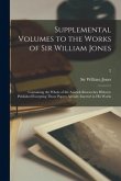 Supplemental Volumes to the Works of Sir William Jones: Containing the Whole of the Asiatick Researches Hitherto Published Excepting Those Papers Alre