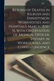 Return of Deaths in Kilrush and Ennistymon Workhouses and Hospitals, March 1850-51, With Observation of Medical Officer, Dietary in Workhouses, and Co