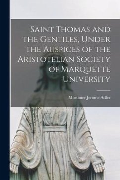 Saint Thomas and the Gentiles, Under the Auspices of the Aristotelian Society of Marquette University - Adler, Mortimer Jerome