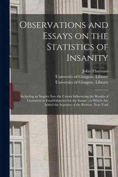 Observations and Essays on the Statistics of Insanity [electronic Resource]: Including an Inquiry Into the Causes Influencing the Results of Treatment - Thurnam, John