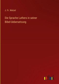 Die Sprache Luthers in seiner Bibel-Uebersetzung