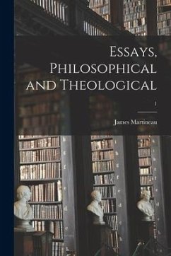 Essays, Philosophical and Theological; 1 - Martineau, James
