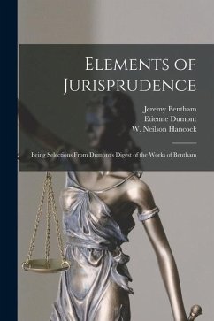 Elements of Jurisprudence: Being Selections From Dumont's Digest of the Works of Bentham - Bentham, Jeremy; Dumont, Etienne