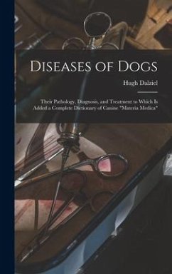 Diseases of Dogs: Their Pathology, Diagnosis, and Treatment to Which is Added a Complete Dictionary of Canine 