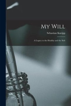 My Will: a Legacy to the Healthy and the Sick - Kneipp, Sebastian