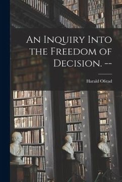 An Inquiry Into the Freedom of Decision. -- - Ofstad, Harald