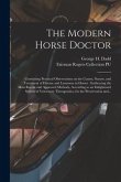 The Modern Horse Doctor: Containing Practical Observations on the Causes, Nature, and Treatment of Disease and Lameness in Horses: Embracing th