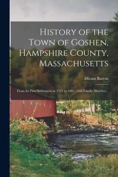 History of the Town of Goshen, Hampshire County, Massachusetts: From Its First Settlement in 1761 to 1881, With Family Sketches .. - Barrus, Hiram