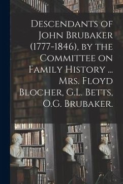 Descendants of John Brubaker (1777-1846), by the Committee on Family History ... Mrs. Floyd Blocher, G.L. Betts, O.G. Brubaker. - Anonymous