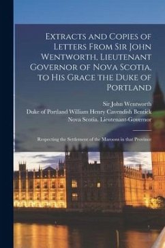 Extracts and Copies of Letters From Sir John Wentworth, Lieutenant Governor of Nova Scotia, to His Grace the Duke of Portland [microform]: Respecting