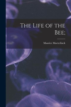 The Life of the Bee; - Maeterlinck, Maurice