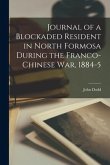 Journal of a Blockaded Resident in North Formosa During the Franco-Chinese War, 1884-5