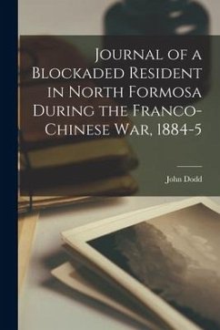 Journal of a Blockaded Resident in North Formosa During the Franco-Chinese War, 1884-5 - Dodd, John