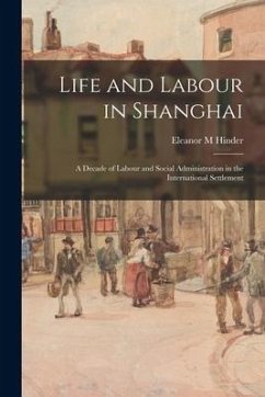 Life and Labour in Shanghai: a Decade of Labour and Social Administration in the International Settlement - Hinder, Eleanor M.