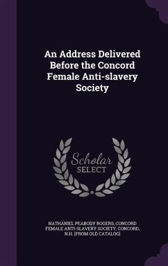 An Address Delivered Before the Concord Female Anti-slavery Society - Rogers, Nathaniel Peabody