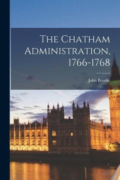 The Chatham Administration, 1766-1768 - Brooke, John