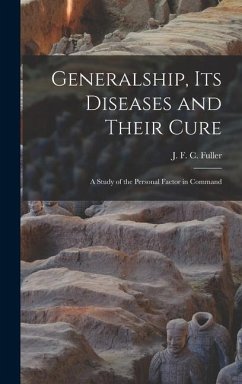 Generalship, Its Diseases and Their Cure; a Study of the Personal Factor in Command