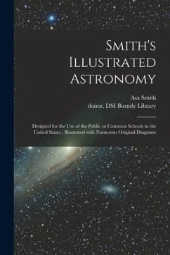 Smith's Illustrated Astronomy: Designed for the Use of the Public or Common Schools in the United States; Illustrated With Numerous Original Diagrams - Smith, Asa