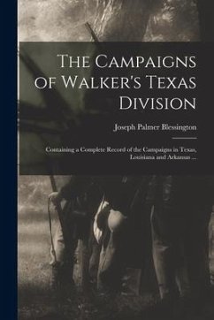 The Campaigns of Walker's Texas Division: Containing a Complete Record of the Campaigns in Texas, Louisiana and Arkansas ... - Blessington, Joseph Palmer