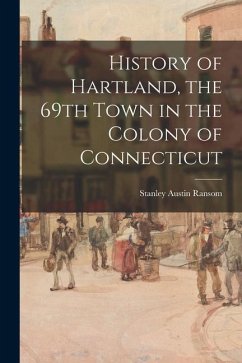 History of Hartland, the 69th Town in the Colony of Connecticut - Ransom, Stanley Austin